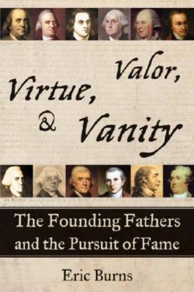 Virtue, Valor & Vanity: The Founding Fathers and the Pursuit of Fame